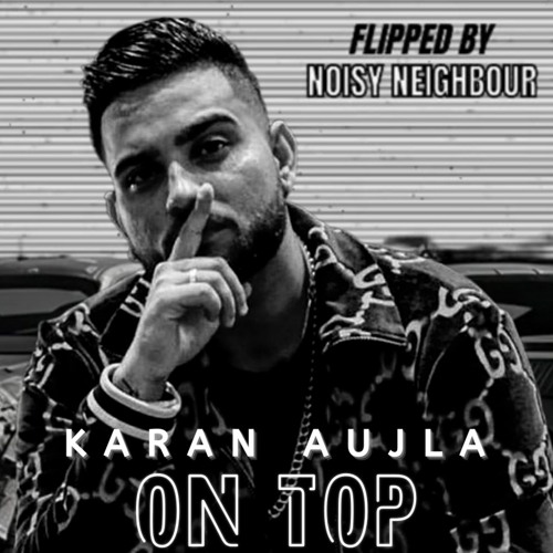 Karan Aujla - ON TOP (Noisy Neighbour Flip)