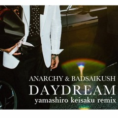 ANARCHY & BADSAIKUSH / DAYDREAM (Remixed by yamashiro keisaku)