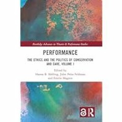 Free R.E.A.D (Book) Performance: The Ethics and the Politics of Conservation and Care, Vol