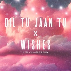 Dil Tu Jaan Tu Wishes (Neel Chhabra Mashup)