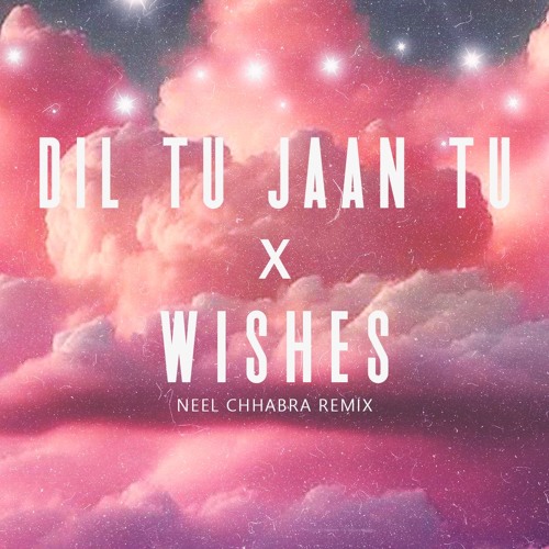 Dil Tu Jaan Tu Wishes (Neel Chhabra Mashup)