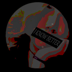 I KNOW BETTER