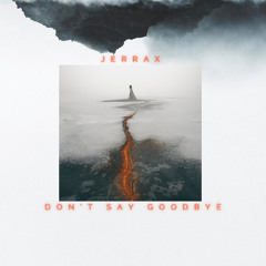 Jerrax - Don't Say Goodbye