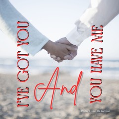 I’ve got you and you have me