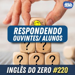 220.  RESPONDENDO OUVINTES E ALUNOS DO PODCAST
