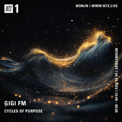 NTS RADIO ~ GiGi FM : Cycles Of Purpose ~ 04.12.24