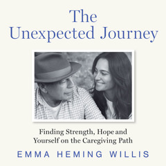 The Unexpected Journey: Finding Strength, Hope and Yourself on the Caregiving Path, By Emma Heming Willis, Read by Emma Heming Willis