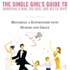 download EPUB 🗸 The Single Girl's Guide to Marrying a Man, His Kids, and His Ex-Wife