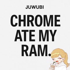 GOOGLE CHROME ATE MY RAM (2ND PLACE MOONBOY CHROME CONTEST)