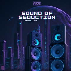 SOUND OF SEDUCTION (BUBBLING)
