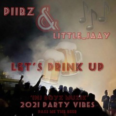 Drink Up - PiibZ x LittLe_JaaY {2o21 Party Vibez}