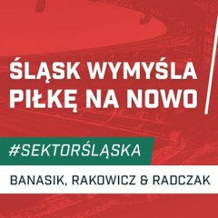 Śląsk wymyśla piłkę na nowo (podcast #SektorŚląska, odc. 64)