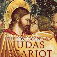 [GET] KINDLE 📒 The Lost Gospel of Judas Iscariot: A New Look at Betrayer and Betraye