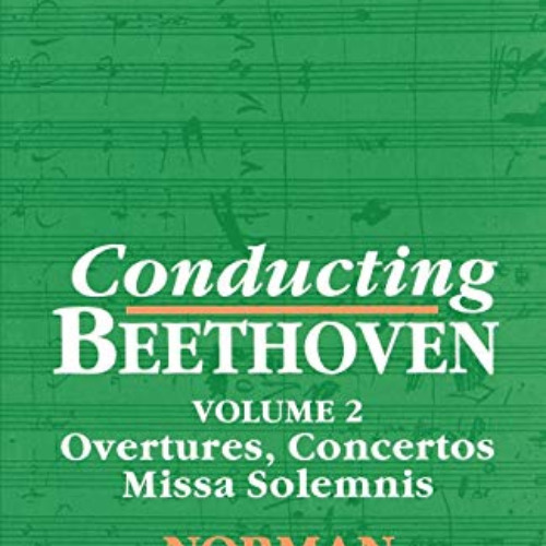 Read KINDLE 📝 Conducting Beethoven: Volume 2: Overtures, Concertos, Missa Solemnis b