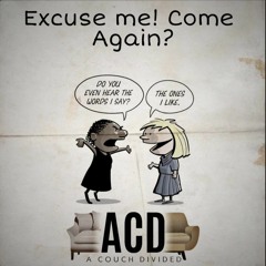 Excuse Me! Come Again?