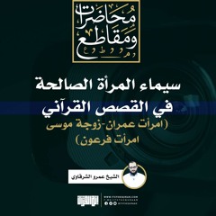 سيماء المرأة الصالحة في القصص القرآني (امرأت عمران، زوجة موسى،  امرأت فرعون) | الشيخ عمرو الشرقاوي