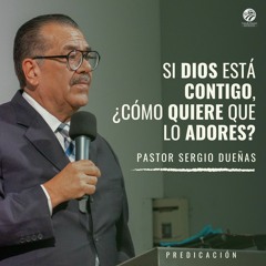 Sergio Dueñas - Si Dios está contigo, ¿cómo quiere que lo adores?