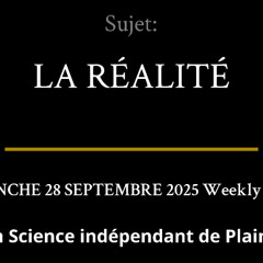 DIMANCHE 28 SEPTEMBRE 2025 — LA RÉALITÉ