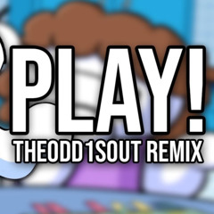 PLAY! (TheOdd1sOut Remix)