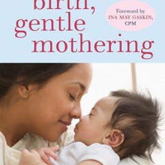 ⚡PDF ❤ Gentle Birth, Gentle Mothering: A Doctor's Guide to Natural Childbirth and