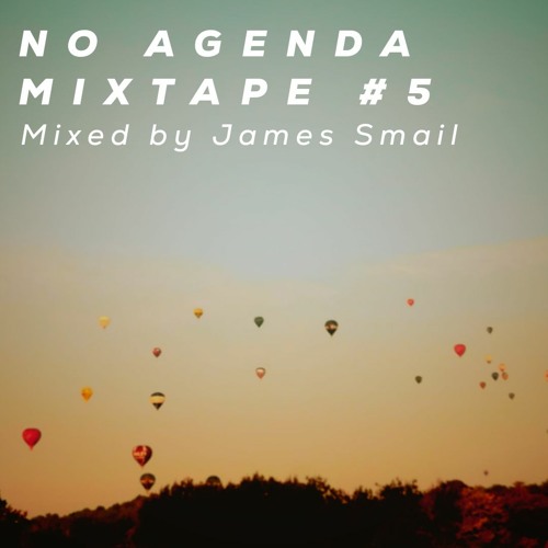 No Agenda - Mixtape #5 - Mixed by James Smail