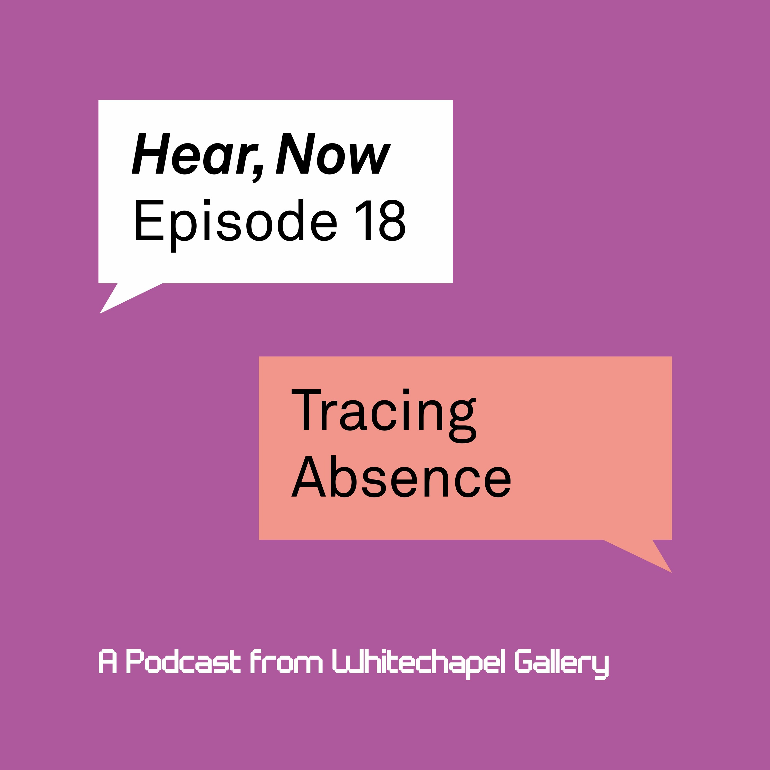 Hear, Now. A Podcast from Whitechapel Gallery.