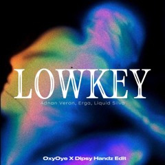 LOWKEY - Adnan Veron, Erga, & Liquid Silva - ( OxyOye X Dipsy Handz Edit ) ( BUY = FREE DOWNLOAD )