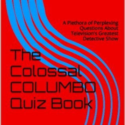 DOWNLOAD PDF 📩 The Colossal COLUMBO Quiz Book: A Plethora of Perplexing Questions Ab