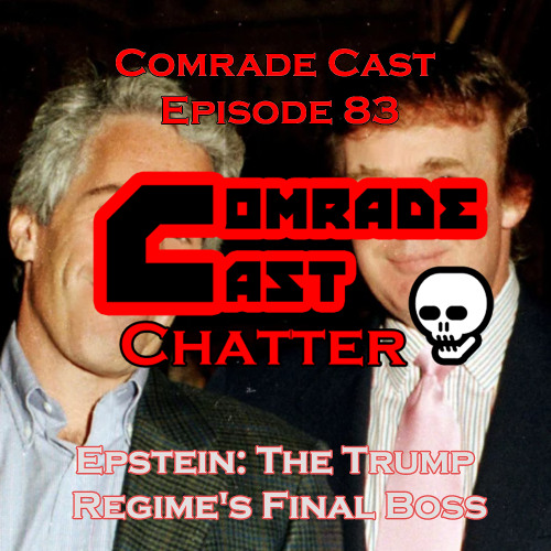 Epstein: The Trump Regime's Final Boss | Comrade Cast Episode 83