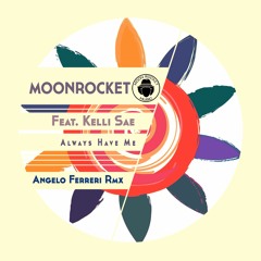 Moon Rocket Feat. Kelli Sae - Always Have Me (Angelo Ferreri Remix)