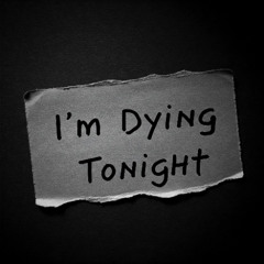 I’m Dying Tonight