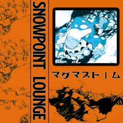 snowpoint lounge - マグマストーンの伝説 / legend of magma stone