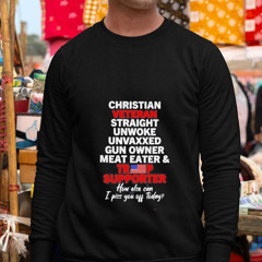 Christian Veteran Straight Unwoke Unvaxxed Gun Owner Meat Eater And Trump Supporter Shirt