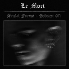 Podcast 071 - Le Mort x Brutal Forms