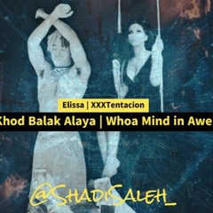 Elissa | XXXTentacion -'Khod Balak Alaya | Whoa Mind in Awe' - Short Version
