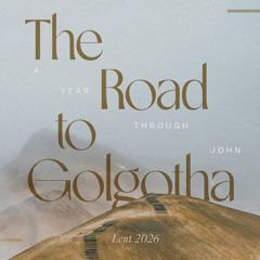 The Road To Golgotha - For This Hour I Have Come: Week 4