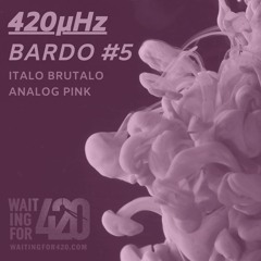 420μHz - Bardo #5 - Italo Brutalo - Analog Pink