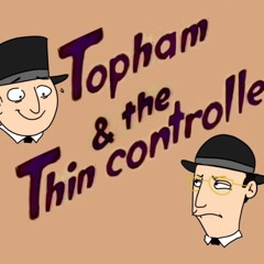 Topham & The Thin Controller (Requested)