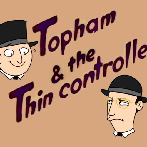 Topham & The Thin Controller (Requested)