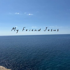 My Friend Jesus
