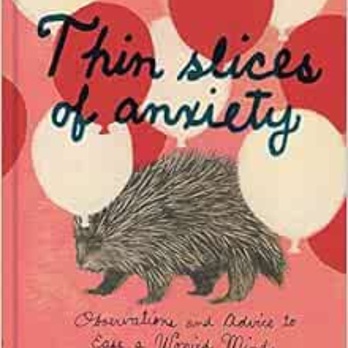 GET EBOOK 💛 Thin Slices of Anxiety: Observations and Advice to Ease a Worried Mind b