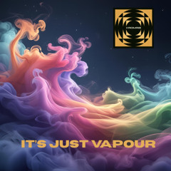 It's Just Vapour