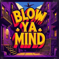 BLOW YA MIND