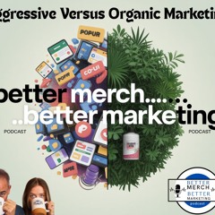 Better Merch…Better Marketing: Aggressive Versus Organic Marketing