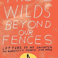 ⚡Audiobook🔥 These Wilds Beyond Our Fences: Letters to My Daughter on Humanity's Search for Home