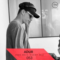 Own.Msic - Guest Mix- 053 - ADUR (BRA)