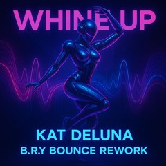 Kat Deluna - Whine Up (B.R.Y Bounce Rework) FREE  DL