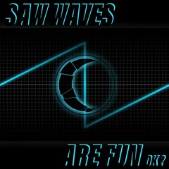 Saw Waves Are Fun