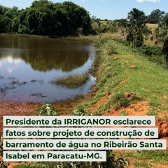 Presidente da IRRIGANOR esclarece projeto construção de barramento de água Santa Isabel em Paracatu