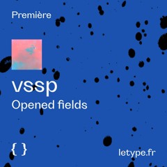 PREMIÈRE : vssp — Opened fields